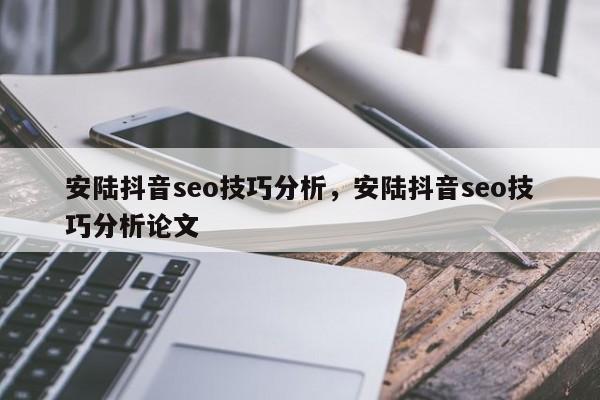 安陆抖音seo技巧分析，安陆抖音seo技巧分析论文