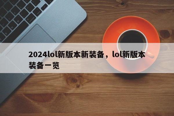 2024lol新版本新装备，lol新版本装备一览