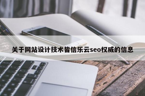 关于网站设计技术皆信乐云seo权威的信息