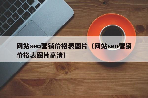 网站seo营销价格表图片（网站seo营销价格表图片高清）