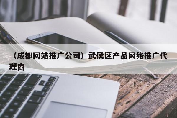 （成都网站推广公司）武侯区产品网络推广代理商