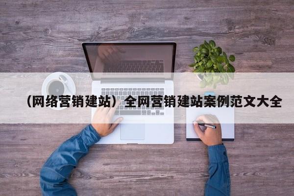 （网络营销建站）全网营销建站案例范文大全