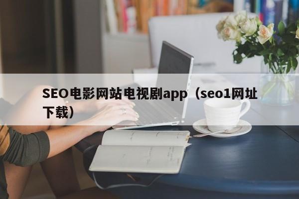 SEO电影网站电视剧app（seo1网址下载）