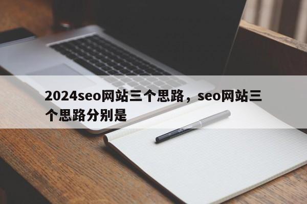 2024seo网站三个思路，seo网站三个思路分别是