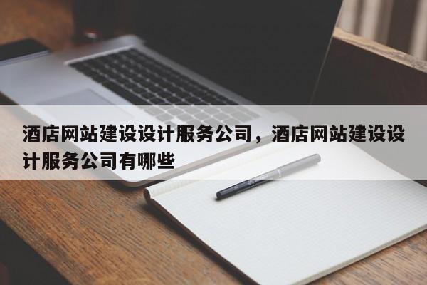 酒店网站建设设计服务公司，酒店网站建设设计服务公司有哪些