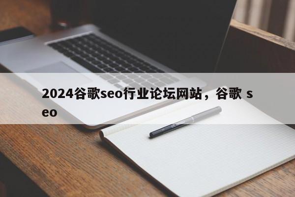 2024谷歌seo行业论坛网站，谷歌 seo