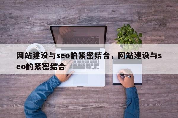 网站建设与seo的紧密结合，网站建设与seo的紧密结合