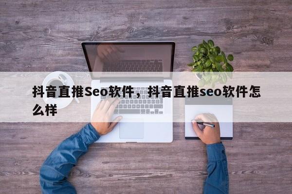 抖音直推Seo软件，抖音直推seo软件怎么样