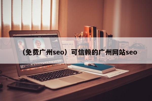 （免费广州seo）可信赖的广州网站seo