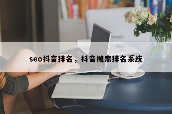 seo抖音排名，抖音搜索排名系统