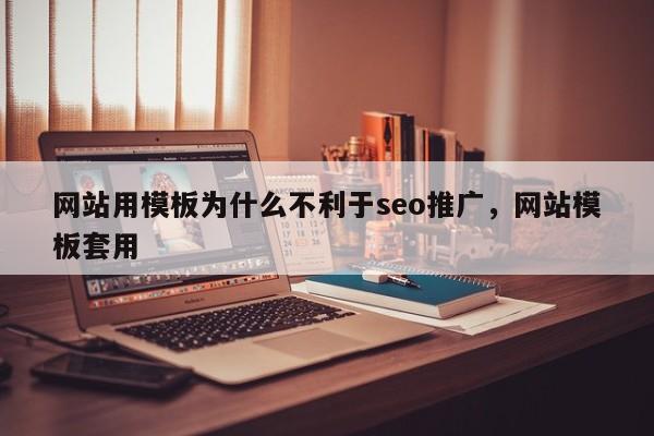 网站用模板为什么不利于seo推广，网站模板套用