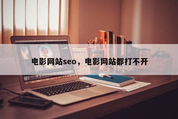 电影网站seo，电影网站都打不开