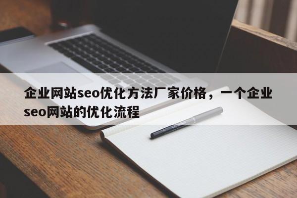 企业网站seo优化方法厂家价格，一个企业seo网站的优化流程