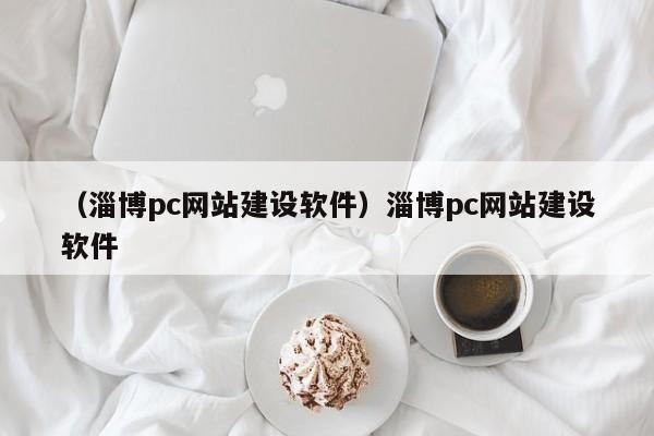 （淄博pc网站建设软件）淄博pc网站建设软件