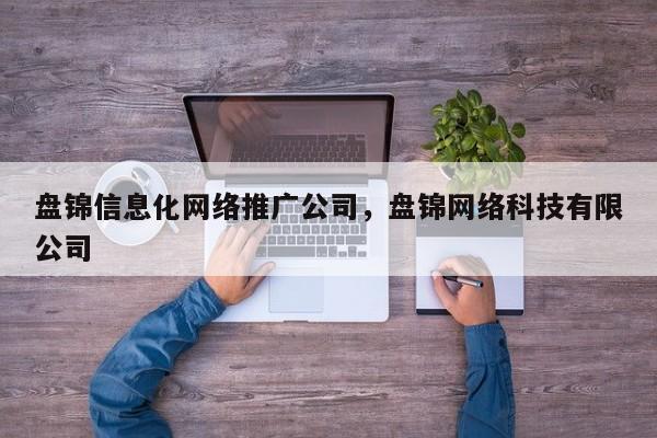 盘锦信息化网络推广公司，盘锦网络科技有限公司