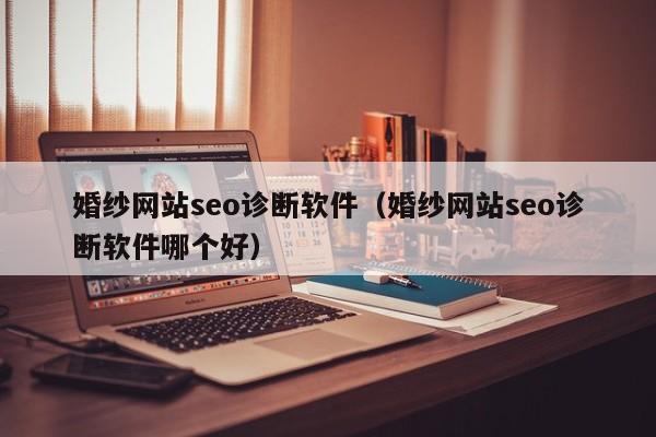 婚纱网站seo诊断软件（婚纱网站seo诊断软件哪个好）