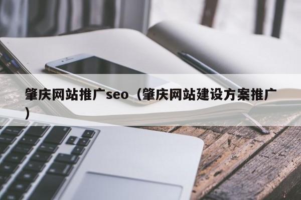 肇庆网站推广seo（肇庆网站建设方案推广）