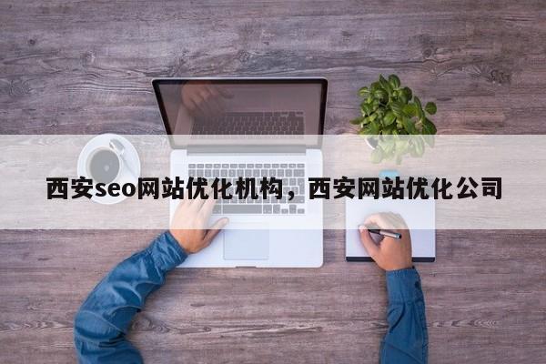 西安seo网站优化机构，西安网站优化公司