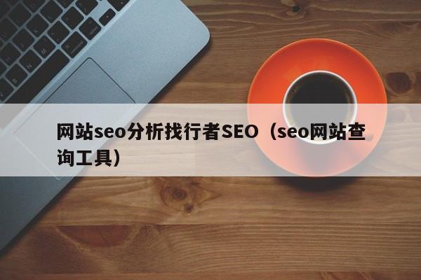 网站seo分析找行者SEO（seo网站查询工具）