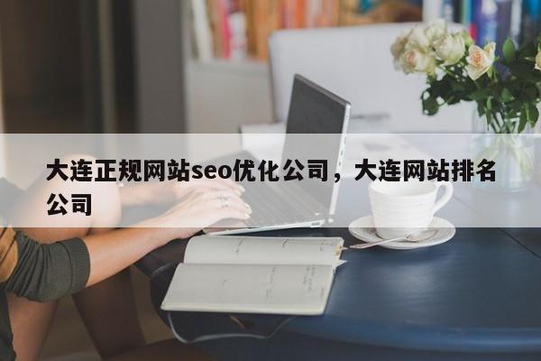 大连正规网站seo优化公司，大连网站排名公司