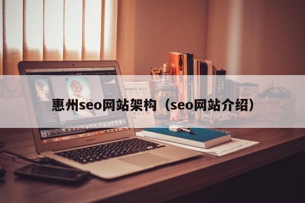 惠州seo网站架构（seo网站介绍）