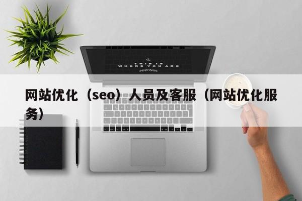 网站优化（seo）人员及客服（网站优化服务）