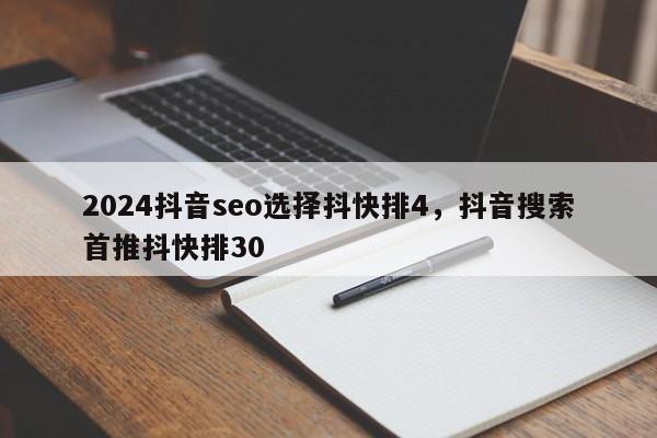 2024抖音seo选择抖快排4，抖音搜索首推抖快排30