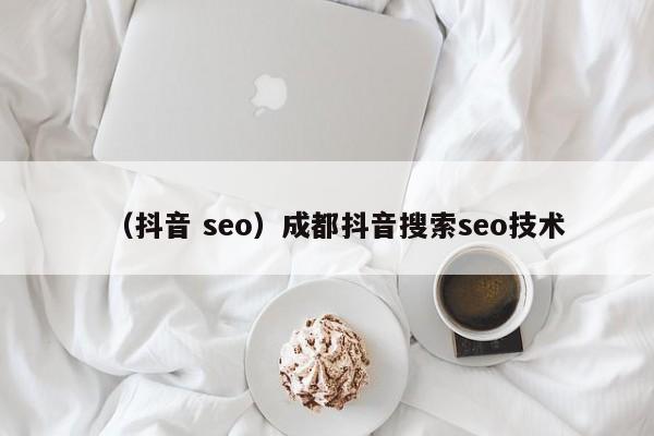 （抖音 seo）成都抖音搜索seo技术