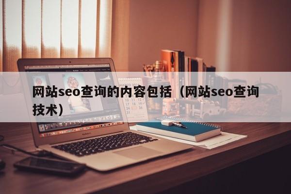 网站seo查询的内容包括（网站seo查询技术）