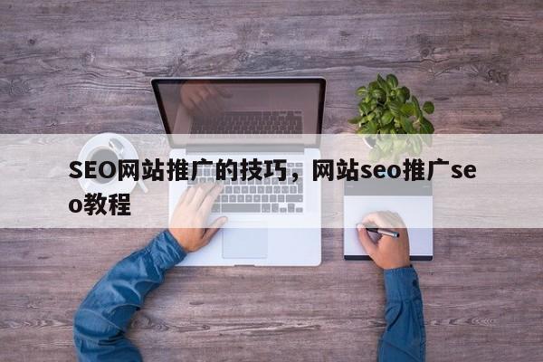 SEO网站推广的技巧，网站seo推广seo教程