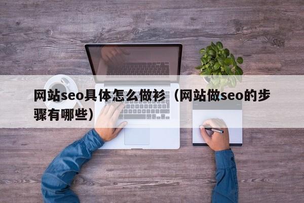 网站seo具体怎么做衫（网站做seo的步骤有哪些）