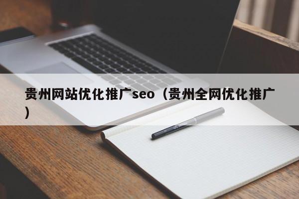 贵州网站优化推广seo（贵州全网优化推广）