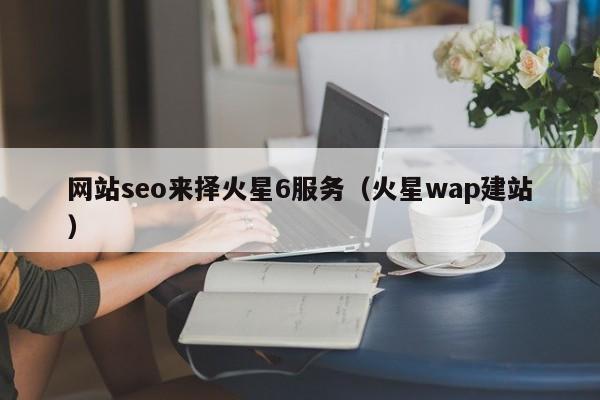 网站seo来择火星6服务（火星wap建站）