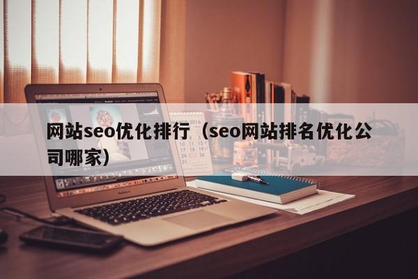 网站seo优化排行（seo网站排名优化公司哪家）