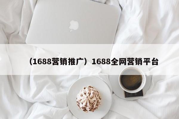 （1688营销推广）1688全网营销平台