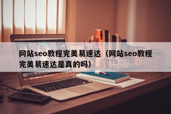 网站seo教程完美易速达（网站seo教程完美易速达是真的吗）