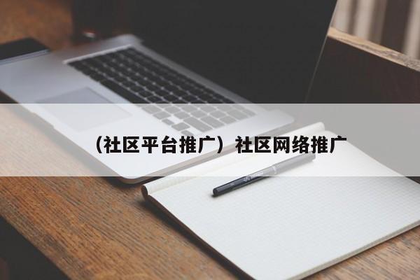 （社区平台推广）社区网络推广