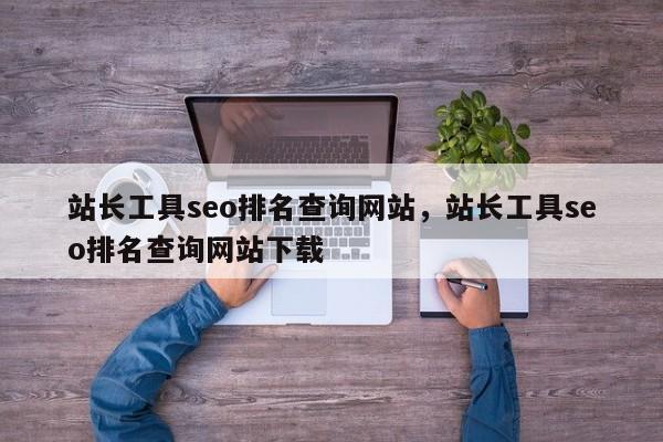 站长工具seo排名查询网站，站长工具seo排名查询网站下载