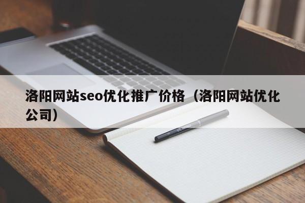 洛阳网站seo优化推广价格（洛阳网站优化公司）