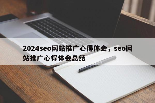 2024seo网站推广心得体会，seo网站推广心得体会总结