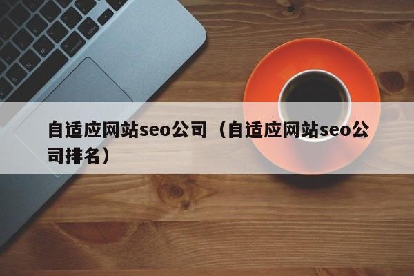 自适应网站seo公司（自适应网站seo公司排名）