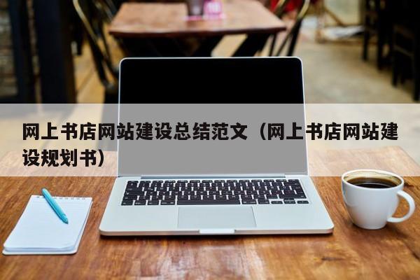 网上书店网站建设总结范文（网上书店网站建设规划书）