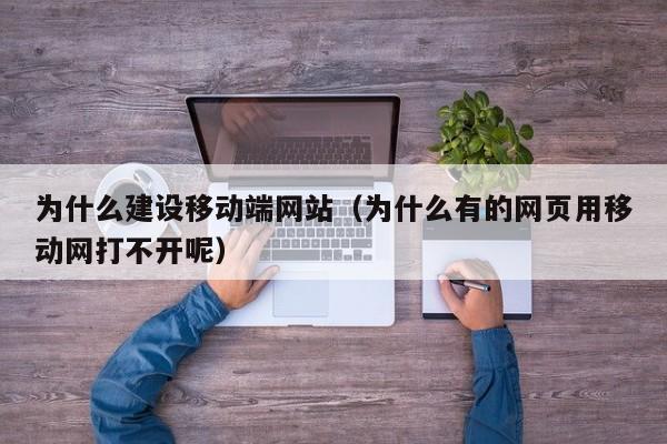 为什么建设移动端网站（为什么有的网页用移动网打不开呢）