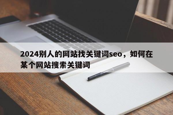 2024别人的网站找关键词seo，如何在某个网站搜索关键词