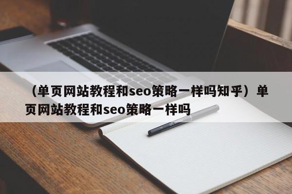 （单页网站教程和seo策略一样吗知乎）单页网站教程和seo策略一样吗